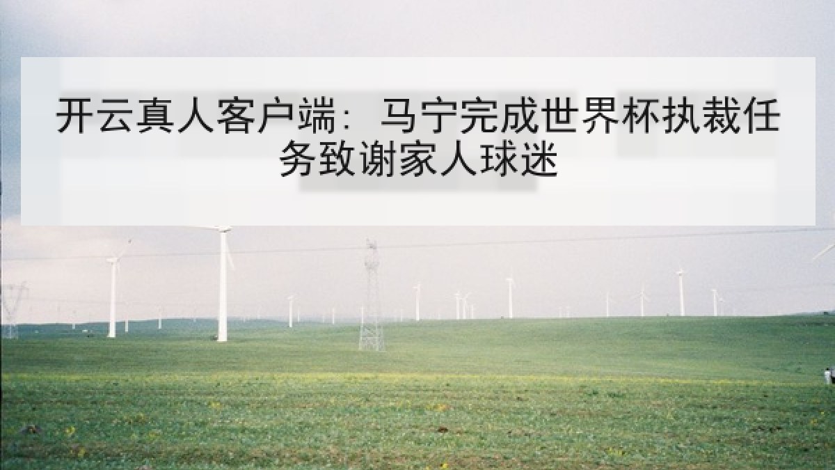 开云真人客户端: 马宁完成世界杯执裁任务致谢家人球迷