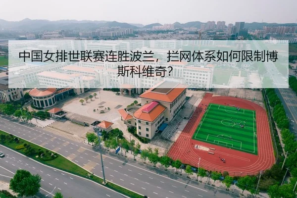 中国女排世联赛连胜波兰，拦网体系如何限制博斯科维奇？