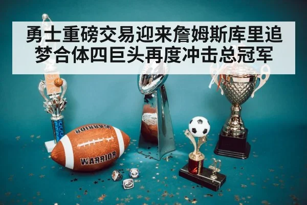 勇士重磅交易迎来詹姆斯库里追梦合体四巨头再度冲击总冠军
